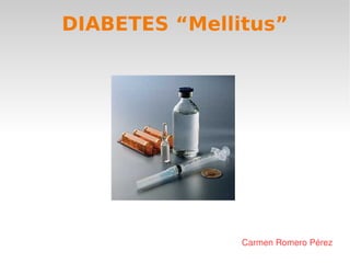 DIABETES “Mellitus” Carmen Romero Pérez 