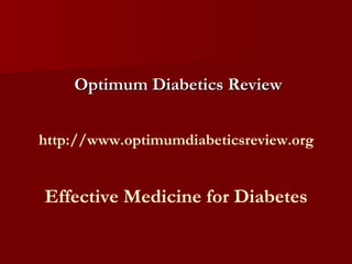 Effective Medicine for Diabetes Optimum Diabetics Review http://www.optimumdiabeticsreview.org 
