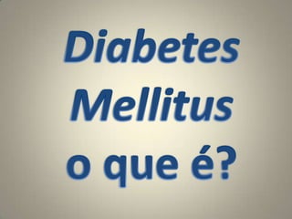 Diabetes Mellitus o que é? 