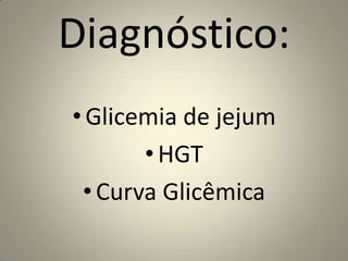 Diagnóstico:Glicemia de jejum HGTCurva Glicêmica