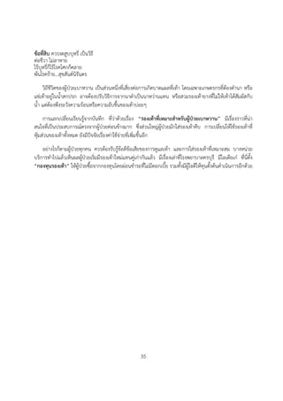 ขอที่สิบ ควรงดสูบบุหรี่ เปนวิธี
ตอชีวา ไมลาหาย
ไรบุหรี่ก็ไรโรคโศกก็คลาย
พนโรคราย...สุขสันตนิรันดร
    วิถีชีวิตของผูปวยเบาหวาน เปนสวนหนึ่งที่เสี่ยงตอการเกิดบาดแผลที่เทา โดยเฉพาะเกษตรกรที่ตองดำนา หรือ
แชเทาอยูในน้ำสกปรก อาจตองปรับวิธีการจากนาดำเปนนาหวานแทน หรือสวมรองเทายางที่ไมใหเทาไดสัมผัสกับ
น้ำ แตตองพึงระวังความรอนหรือความอับชื้นของเทาบอยๆ
     การแลกเปลี่ยนเรียนรูจากบันทึก ที่วาดวยเรื่อง “รองเทาที่เหมาะสำหรับผูปวยเบาหวาน” มีเรื่องราวที่นา
สนใจที่เปนประสบการณตรงจากผูปวยคอนขางมาก ซึ่งสวนใหญผูปวยมักใสรองเทาคีบ การเปลี่ยนใหใชรองเทาที่
หุมสวนของเทาทั้งหมด ยังมีปจจัยเรื่องคาใชจายที่เพิ่มขึ้นอีก
    อยางไรก็ตามผูปวยทุกคน ควรตองรับรูขอดีขอเสียของการดูแลเทา และการใสรองเทาที่เหมาะสม บางหนวย
บริการทำไปแลวเห็นผลผูปวยเริ่มมีรองเทาใหมแทนคูเกากันแลว มีเรื่องเลาที่โรงพยาบาลครบุรี มีไอเดียเก ที่นี่ตั้ง
“กองทุนรองเทา” ใหผูปวยซื้อจากกองทุนโดยผอนชำระที่ไมมีดอกเบี้ย รวมทั้งมีผูใจดีใหทุนตั้งตนดำเนินการอีกดวย




                                                        35
 