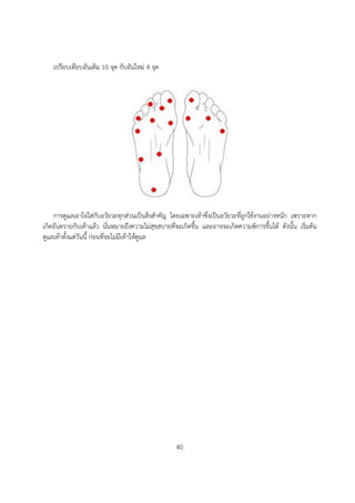 เปรียบเทียบอันเดิม 10 จุด กับอันใหม 4 จุด




    การดูแลเอาใจใสกับอวัยวะทุกสวนเปนสิ่งสำคัญ โดยเฉพาะเทาซึ่งเปนอวัยวะที่ถูกใชงานอยางหนัก เพราะหาก
เกิดอันตรายกับเทาแลว นั่นหมายถึงความไมสุขสบายที่จะเกิดขึ้น และอาจจะเกิดความพิการขึ้นได ดังนั้น เริ่มตน
ดูแลเทาตั้งแตวันนี้ กอนที่จะไมมีเทาใหดูแล




                                                    40
 