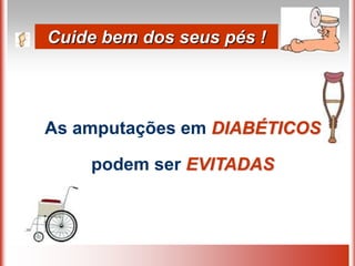 Cuide bem dos seus pés !




As amputações em DIABÉTICOS

    podem ser EVITADAS
 