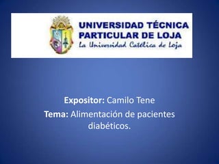 Expositor: Camilo Tene
Tema: Alimentación de pacientes
          diabéticos.
 