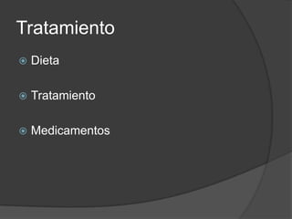 Tratamiento
   Dieta

   Tratamiento

   Medicamentos
 