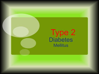 Type 2
Diabetes
 Mellitus
 