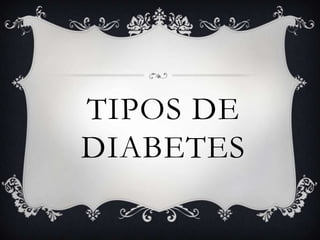 TIPOS DE
DIABETES
 