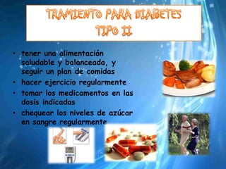 • tener una alimentación
  saludable y balanceada, y
  seguir un plan de comidas
• hacer ejercicio regularmente
• tomar los medicamentos en las
  dosis indicadas
• chequear los niveles de azúcar
  en sangre regularmente
 
