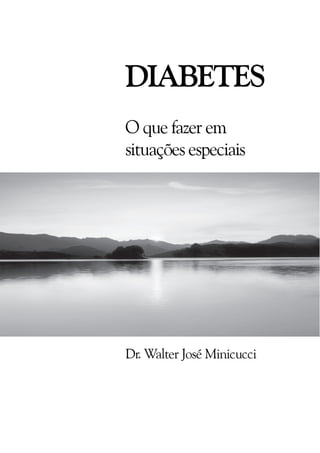 DIABETES
O que fazer em
situações especiais




Dr. Walter José Minicucci
 