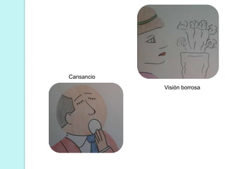 Cansancio
            Visión borrosa
 