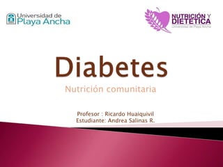 Nutrición comunitaria

  Profesor : Ricardo Huaiquivil
  Estudiante: Andrea Salinas R.
 