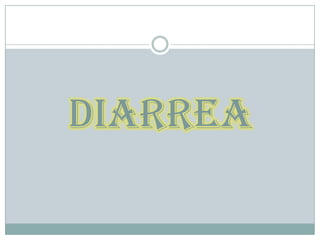 DIARREA
 