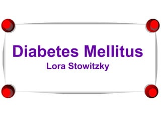 Diabetes Mellitus
    Lora Stowitzky
 
