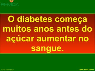 O diabetes começa muitos anos antes do açúcar aumentar no sangue. 