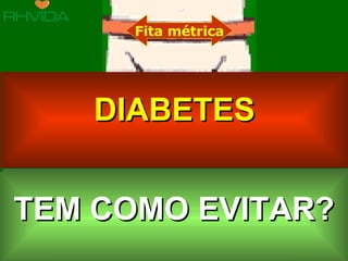 TEM COMO EVITAR? Fita métrica DIABETES 