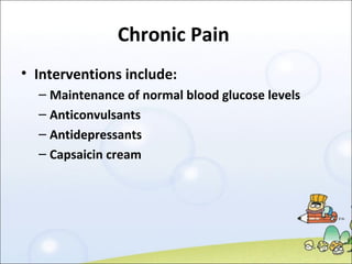 Chronic Pain  Interventions include: Maintenance of normal blood glucose levels Anticonvulsants Antidepressants Capsaicin cream 