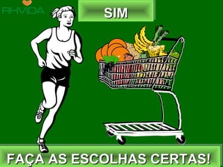 Copyright © RHVIDA S/C Ltda. www.rhvida.com.br
FAÇA AS ESCOLHAS CERTAS!FAÇA AS ESCOLHAS CERTAS!FAÇA AS ESCOLHAS CERTAS!FAÇA AS ESCOLHAS CERTAS!
SIMSIMSIMSIM
 