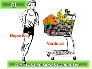 Copyright © RHVIDA S/C Ltda. www.rhvida.com.br
TOME LAS DECISIONES CORRECTAS..TOME LAS DECISIONES CORRECTAS..TOME LAS DECISIONES CORRECTAS..TOME LAS DECISIONES CORRECTAS..
SISISISI
Deportes
Verduras
 