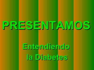 Copyright © RHVIDA S/C Ltda. www.rhvida.com.br
PRESENTAMOSPRESENTAMOS
EntendiendoEntendiendo
la Diabetesla Diabetes
 
