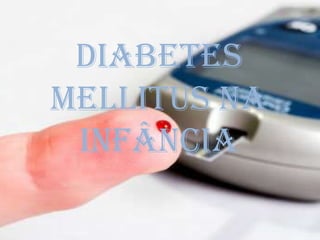 Diabetes
mellitus na
infância
 