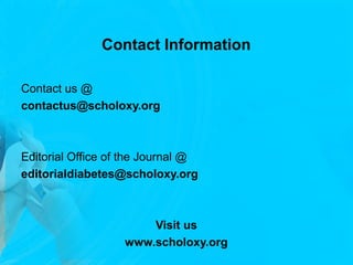 Contact Information
Contact us @
contactus@scholoxy.org
Editorial Office of the Journal @
editorialdiabetes@scholoxy.org
Visit us
www.scholoxy.org
 