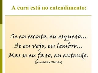 A cura está no entendimento: 
 