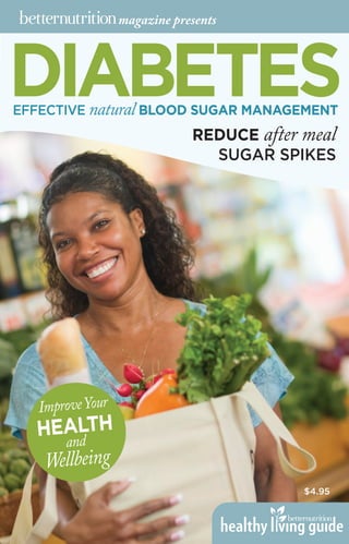 DIABETES
$4.95
EFFECTIVE natural BLOOD SUGAR MANAGEMENT
REDUCE after meal
SUGAR SPIKES
ImproveYour
HEALTH
and
Wellbeing
magazine presents
 
