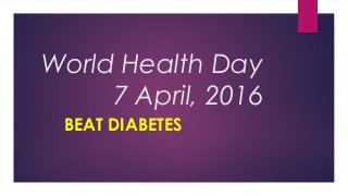 World Health Day
7 April, 2016
BEAT DIABETES
 