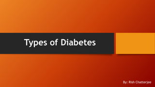 Types of Diabetes
By: Rish Chatterjee
 