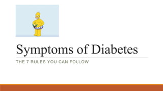 Symptoms of Diabetes
THE 7 RULES YOU CAN FOLLOW
 