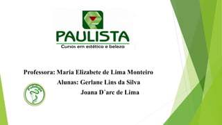Professora: Maria Elizabete de Lima Monteiro
Alunas: Gerlane Lins da Silva
Joana D´arc de Lima
 
