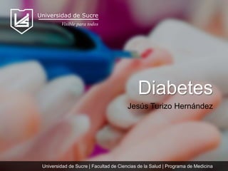 Diabetes
Universidad de Sucre
Visible para todos
Jesús Turizo Hernández
Universidad de Sucre | Facultad de Ciencias de la Salud | Programa de Medicina
 