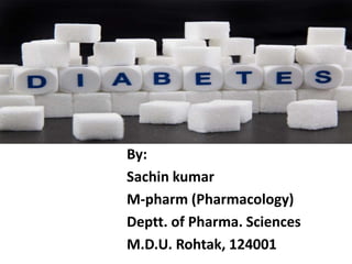 DIABETES
By:
Sachin kumar
M.Pharm. (Pharmacology)
Deptt. of Pharma. Sciences
M.D.U. Rohtak, 124001
 