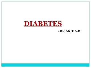 DIABETES
- DR.AKIF A.B
 