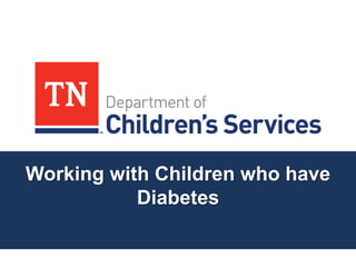 Working with Children who have
Diabetes
 