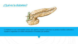 La diabetes es una enfermedad crónica que aparece cuando el páncreas no produce insulina suficiente o
cuando el organismo no utiliza eficazmente la insulina que produce.
¿Quéesladiabetes?
 