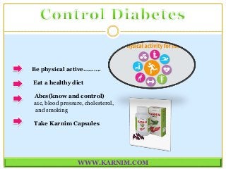 WWW.KARNIM.COM
Be physical active……….
Eat a healthy diet
Abcs(know and control)
a1c, blood pressure, cholesterol,
and smoking
Take Karnim Capsules
 