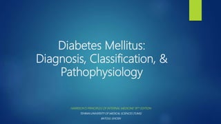 Diabetes Mellitus:
Diagnosis, Classification, &
Pathophysiology
HARRISON’S PRINCIPLES OF INTERNAL MEDICINE 19TH EDITION
TEHRAN UNIVERSITY OF MEDICAL SCIENCES (TUMS)
BATOUL GHOSN
 