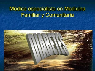 MMéédico especialista en Medicinadico especialista en Medicina
Familiar y ComunitariaFamiliar y Comunitaria
 