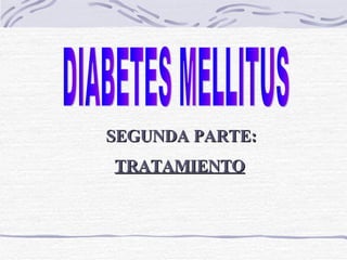 DIABETES MELLITUS SEGUNDA PARTE: TRATAMIENTO 