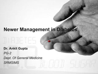 Newer Management in Diabetes
Dr. Ankit Gupta
PG-2
Dept. Of General Medicine
SRMSIMS
 