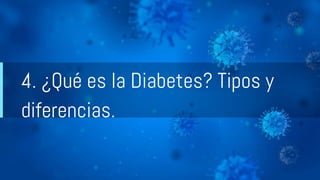 4. ¿Qué es la Diabetes? Tipos y
diferencias.
 