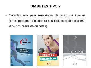 DIABETES TIPO 2
• Caracterizado pela resistência da ação da insulina
(problemas nos receptores) nos tecidos periféricos (90-
95% dos casos de diabetes).
 