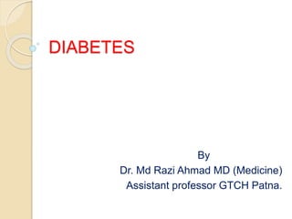 DIABETES
By
Dr. Md Razi Ahmad MD (Medicine)
Assistant professor GTCH Patna.
 
