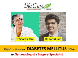 Topic :- Update on DIABETES MELLITUS (2020)
Dr Rahul JainDr Sharda Jain
for Gynaecologist & Surgery Specialist
 