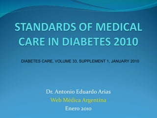 Dr. Antonio Eduardo Arias Web Médica Argentina Enero 2010 DIABETES CARE, VOLUME 33, SUPPLEMENT 1, JANUARY 2010 