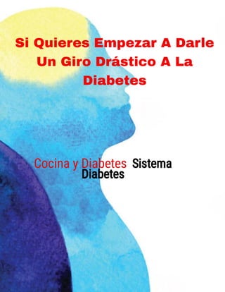 Cocina y Diabetes  Sistema
Diabetes
Si Quieres Empezar A Darle
Un Giro Drástico A La
Diabetes
 