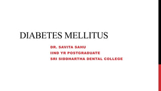 DIABETES MELLITUS
DR. SAVITA SAHU
IIND YR POSTGRADUATE
SRI SIDDHARTHA DENTAL COLLEGE
 