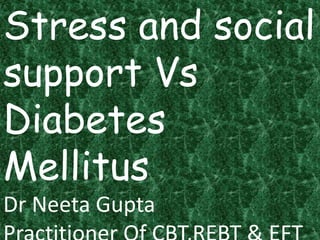 Stress and social
support Vs
Diabetes
Mellitus
Dr Neeta Gupta
 
