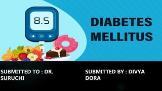 DIABETES
MILLITUS
SUBMITTED TO : DR.
SURUCHI
SUBMITTED BY : DIVYA
DORA
 